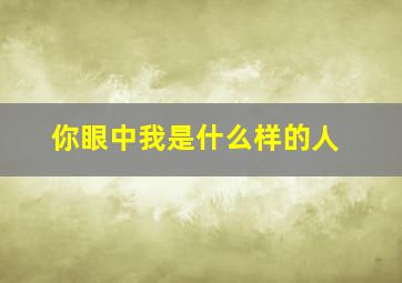 你眼中我是什么样的人