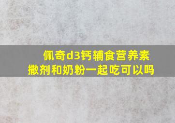 佩奇d3钙辅食营养素撒剂和奶粉一起吃可以吗