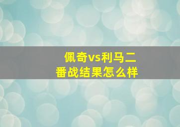 佩奇vs利马二番战结果怎么样