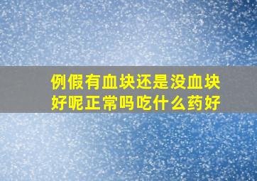 例假有血块还是没血块好呢正常吗吃什么药好