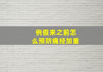 例假来之前怎么预防痛经加重