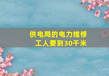 供电局的电力维修工人要到30千米