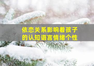 依恋关系影响着孩子的认知语言情绪个性