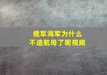 俄军海军为什么不造航母了呢视频