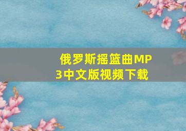 俄罗斯摇篮曲MP3中文版视频下载