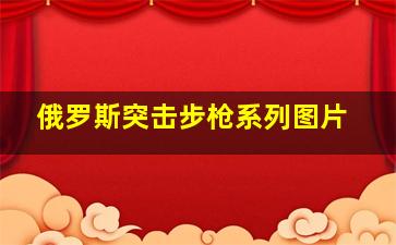 俄罗斯突击步枪系列图片