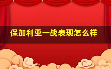 保加利亚一战表现怎么样