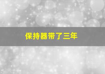 保持器带了三年