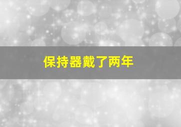 保持器戴了两年