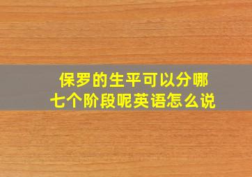 保罗的生平可以分哪七个阶段呢英语怎么说