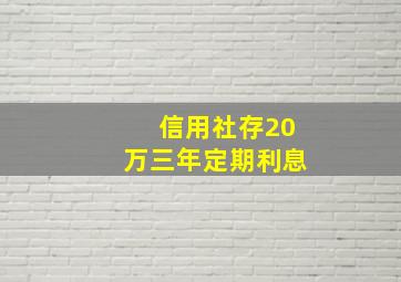 信用社存20万三年定期利息