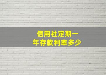 信用社定期一年存款利率多少