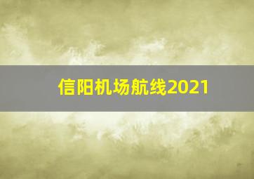 信阳机场航线2021