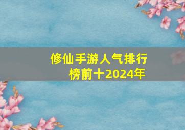 修仙手游人气排行榜前十2024年