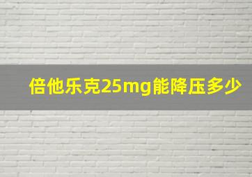 倍他乐克25mg能降压多少