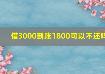 借3000到账1800可以不还吗