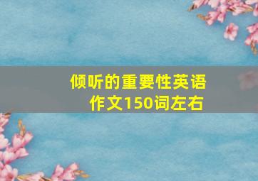 倾听的重要性英语作文150词左右