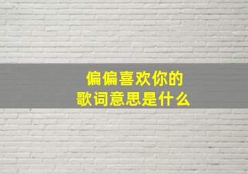 偏偏喜欢你的歌词意思是什么