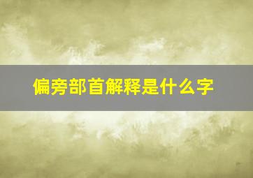 偏旁部首解释是什么字