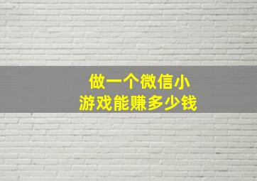 做一个微信小游戏能赚多少钱