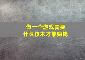 做一个游戏需要什么技术才能赚钱