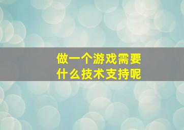 做一个游戏需要什么技术支持呢