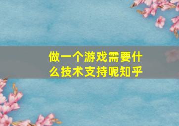 做一个游戏需要什么技术支持呢知乎