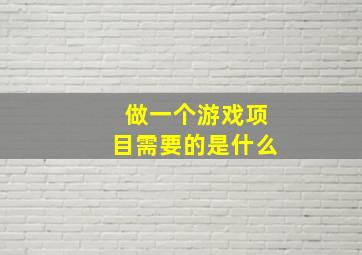 做一个游戏项目需要的是什么