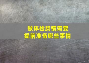 做体检肠镜需要提前准备哪些事情