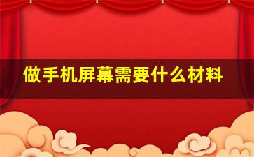 做手机屏幕需要什么材料