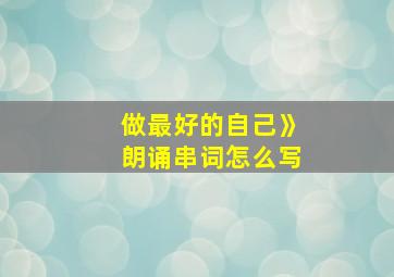 做最好的自己》朗诵串词怎么写