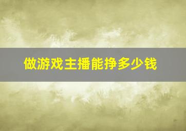 做游戏主播能挣多少钱