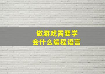 做游戏需要学会什么编程语言