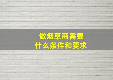 做烟草商需要什么条件和要求