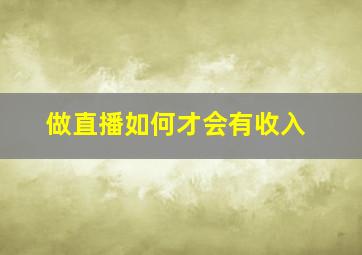 做直播如何才会有收入