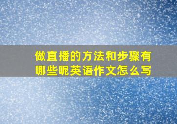 做直播的方法和步骤有哪些呢英语作文怎么写