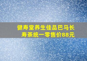 健寿堂养生佳品巴马长寿茶统一零售价88元