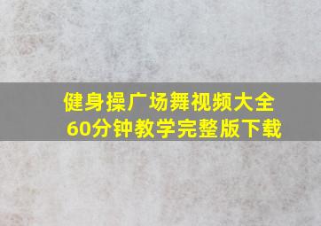 健身操广场舞视频大全60分钟教学完整版下载