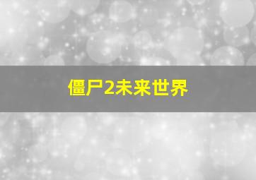 僵尸2未来世界