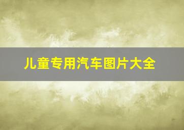 儿童专用汽车图片大全