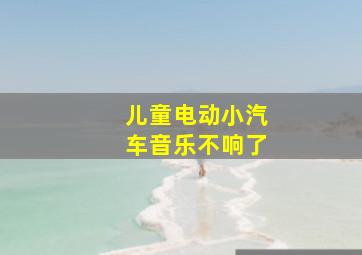 儿童电动小汽车音乐不响了