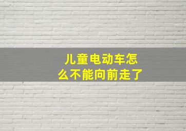 儿童电动车怎么不能向前走了