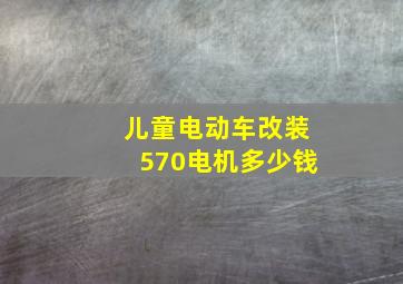 儿童电动车改装570电机多少钱