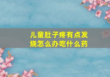 儿童肚子疼有点发烧怎么办吃什么药