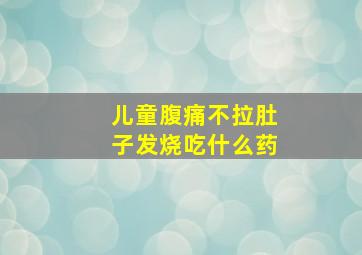 儿童腹痛不拉肚子发烧吃什么药