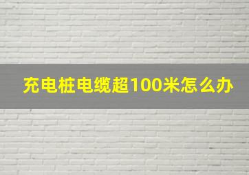 充电桩电缆超100米怎么办