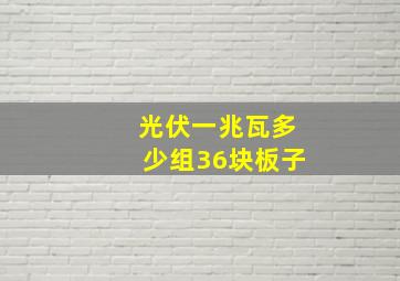 光伏一兆瓦多少组36块板子