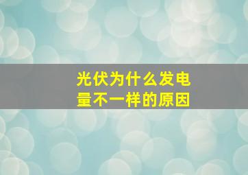 光伏为什么发电量不一样的原因