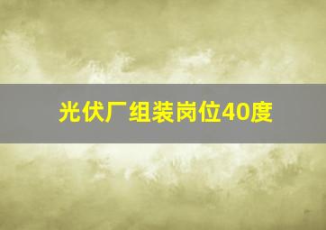 光伏厂组装岗位40度