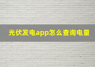 光伏发电app怎么查询电量